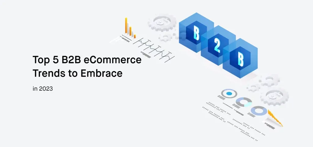 Top 5 B2B eCommerce Trends to Embrace in 2023