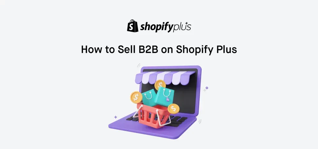 How to Sell B2B on Shopify Plus