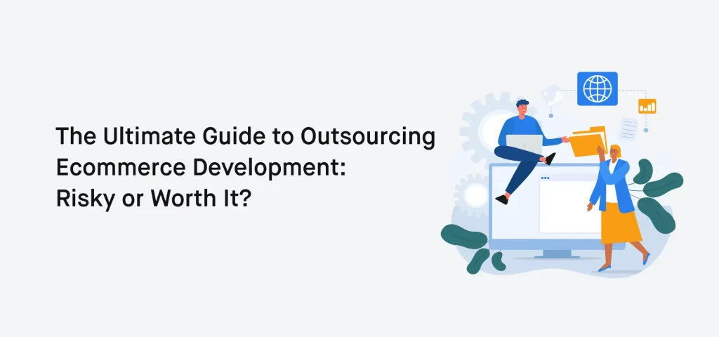 The Ultimate Guide to Outsource Ecommerce Development_ Risky or Worth It_