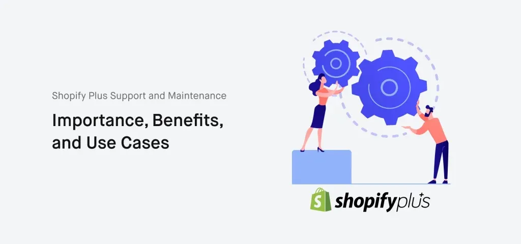 Shopify Plus Support and Maintenance_ Importance, Benefits, and Use Cases