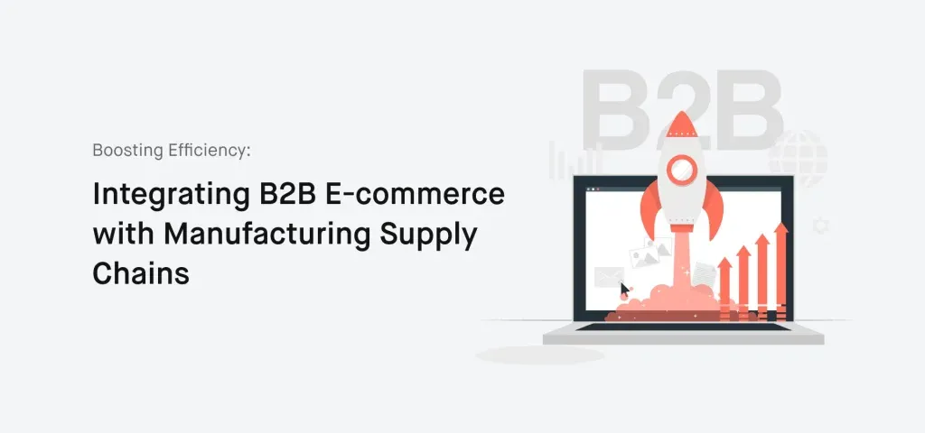 An article about increasing efficiency by integrating B2B e-commerce with manufacturing supply chains
