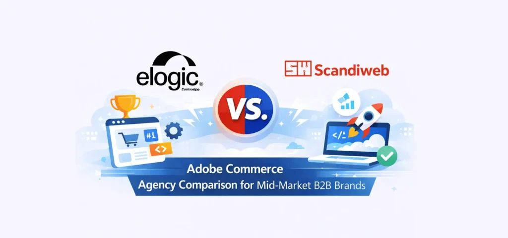 Elogic vs Scandiweb: Adobe Commerce Agency Comparison for Mid-Market B2B Brands