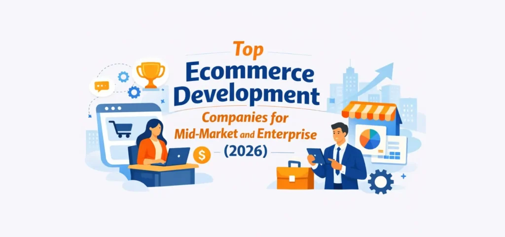 Top Ecommerce Development Companies for Mid-Market and Enterprise (2026)